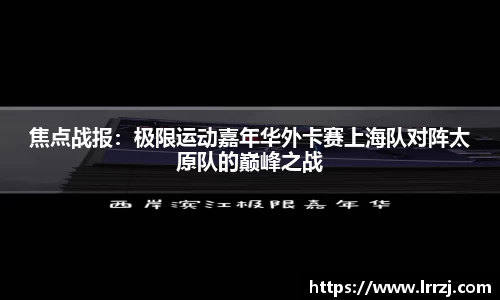 焦点战报：极限运动嘉年华外卡赛上海队对阵太原队的巅峰之战